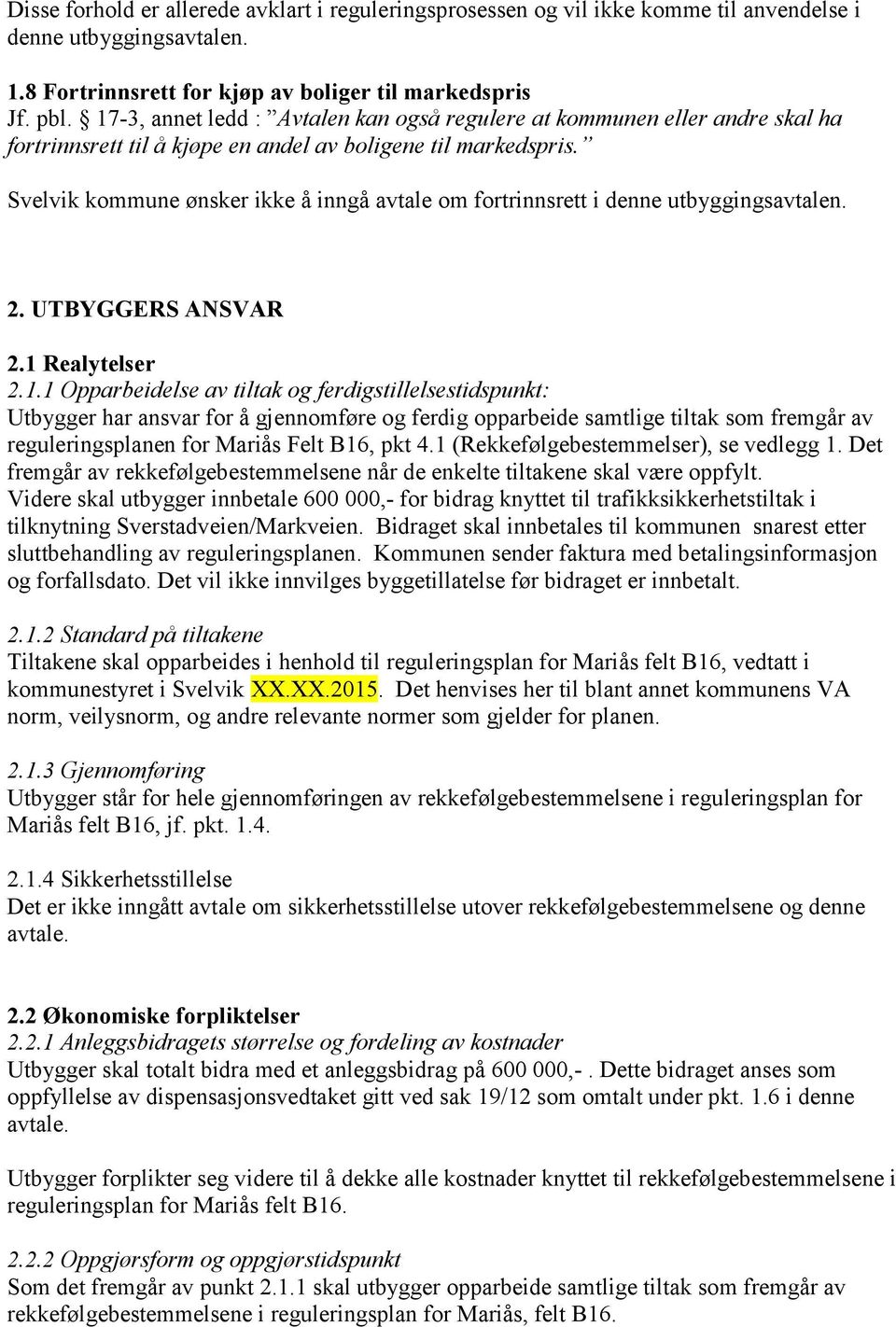 Svelvik kommune ønsker ikke å inngå avtale om fortrinnsrett i denne utbyggingsavtalen. 2. UTBYGGERS ANSVAR 2.1 