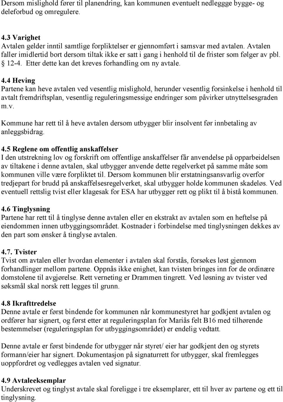 Avtalen faller imidlertid bort dersom tiltak ikke er satt i gang i henhold til de frister som følger av pbl. 12-4. Etter dette kan det kreves forhandling om ny avtale. 4.