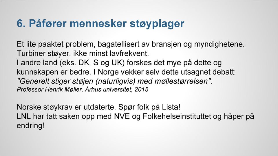 I Norge vekker selv dette utsagnet debatt: "Generelt stiger støjen (naturligvis) med møllestørrelsen".