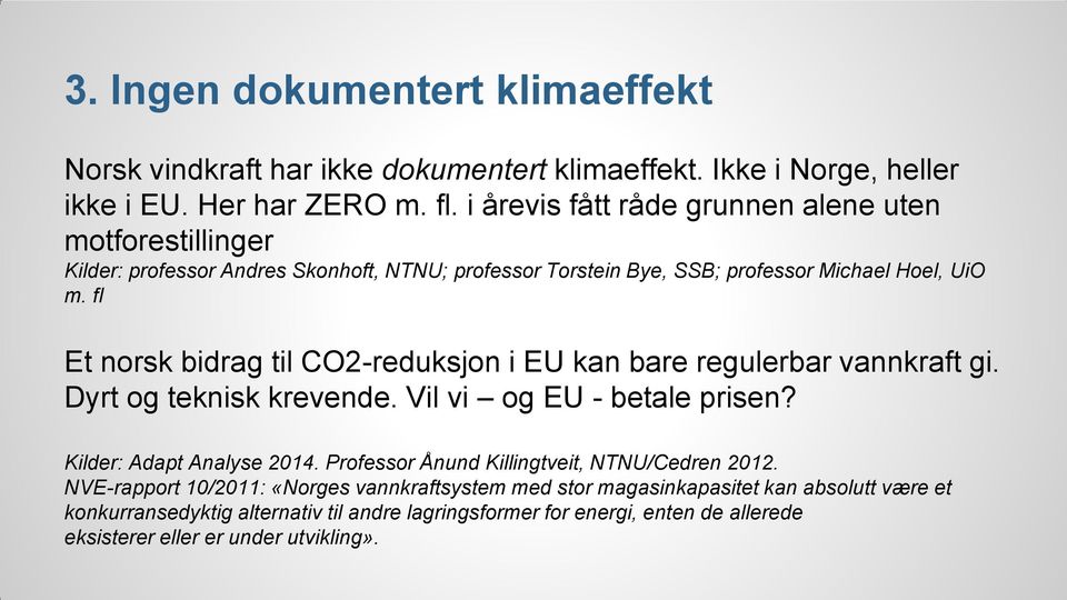 fl Et norsk bidrag til CO2-reduksjon i EU kan bare regulerbar vannkraft gi. Dyrt og teknisk krevende. Vil vi og EU - betale prisen? Kilder: Adapt Analyse 2014.