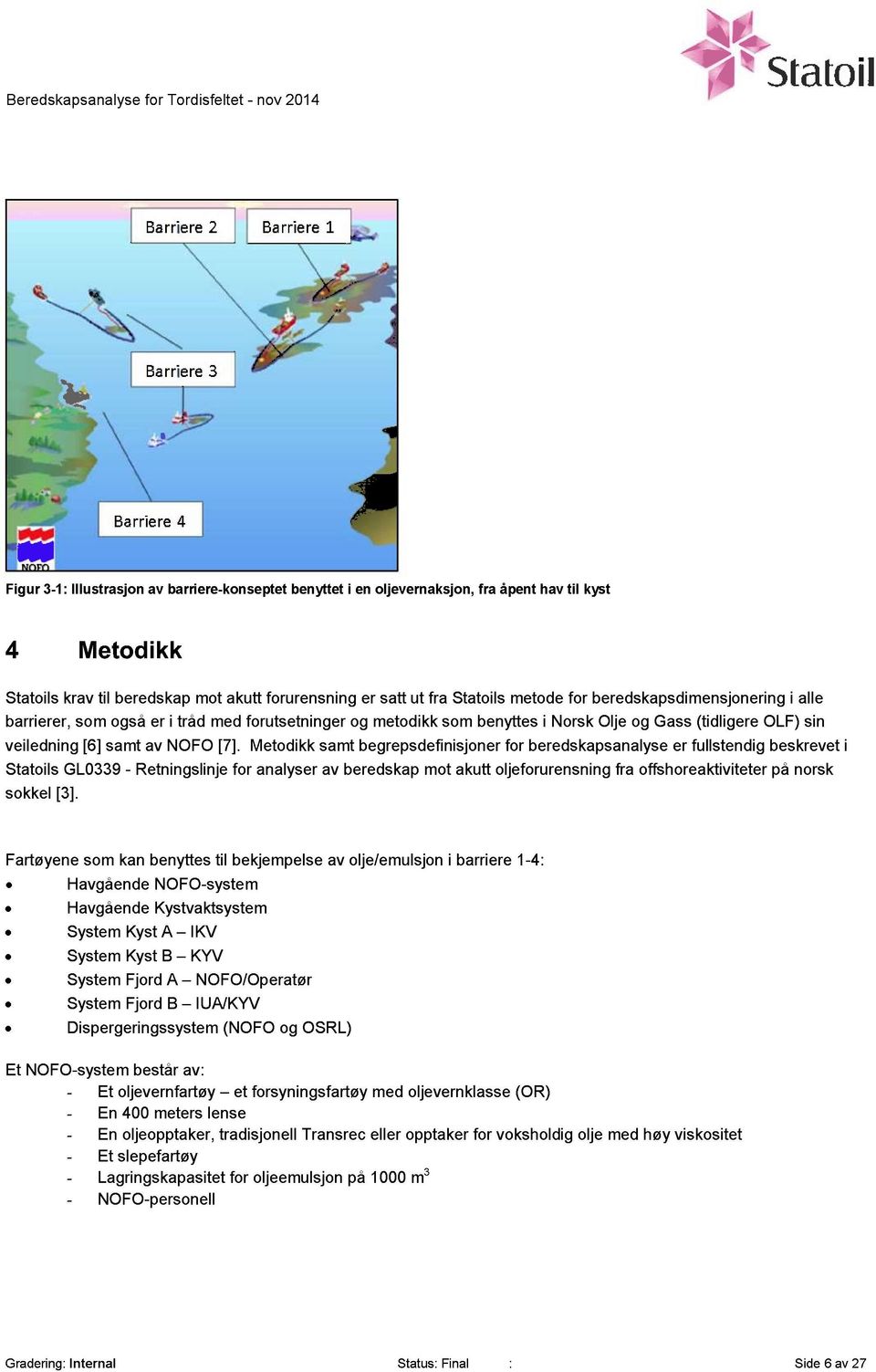 Metodikk samt begrepsdefinisjoner for beredskapsanalyse er fullstendig beskrevet i Statoils GL0339 - Retningslinje for analyser av beredskap mot akutt oljeforurensning fra offshoreaktiviteter på