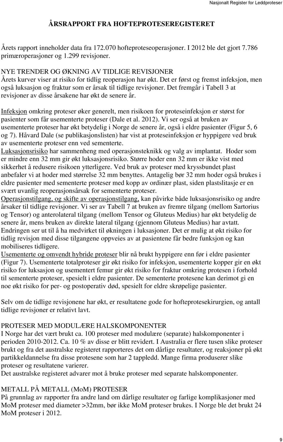 Det er først og fremst infeksjon, men også luksasjon og fraktur som er årsak til tidlige revisjoner. Det fremgår i Tabell 3 at revisjoner av disse årsakene har økt de senere år.