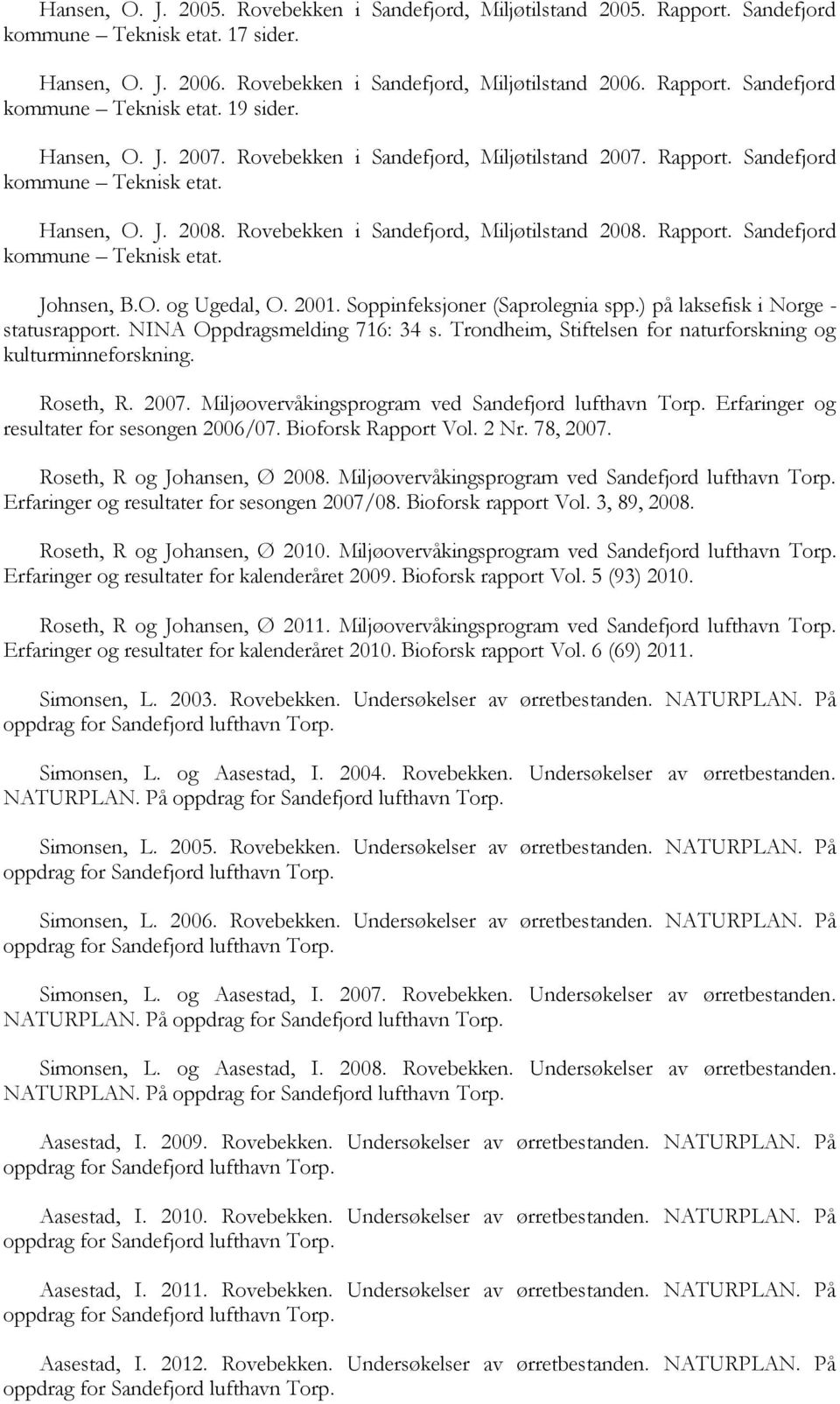 O. og Ugedal, O. 2001. Soppinfeksjoner (Saprolegnia spp.) på laksefisk i Norge - statusrapport. NINA Oppdragsmelding 716: 34 s. Trondheim, Stiftelsen for naturforskning og kulturminneforskning.