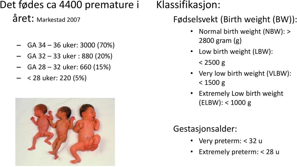 birth weight (NBW): > 2800 gram (g) Low birth weight (LBW): < 2500 g Very low birth weight (VLBW): <