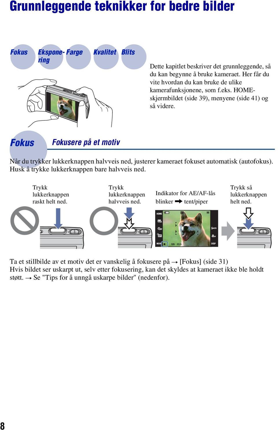 Fokus Fokusere på et motiv Når du trykker lukkerknappen halvveis ned, justerer kameraet fokuset automatisk (autofokus). Husk å trykke lukkerknappen bare halvveis ned.