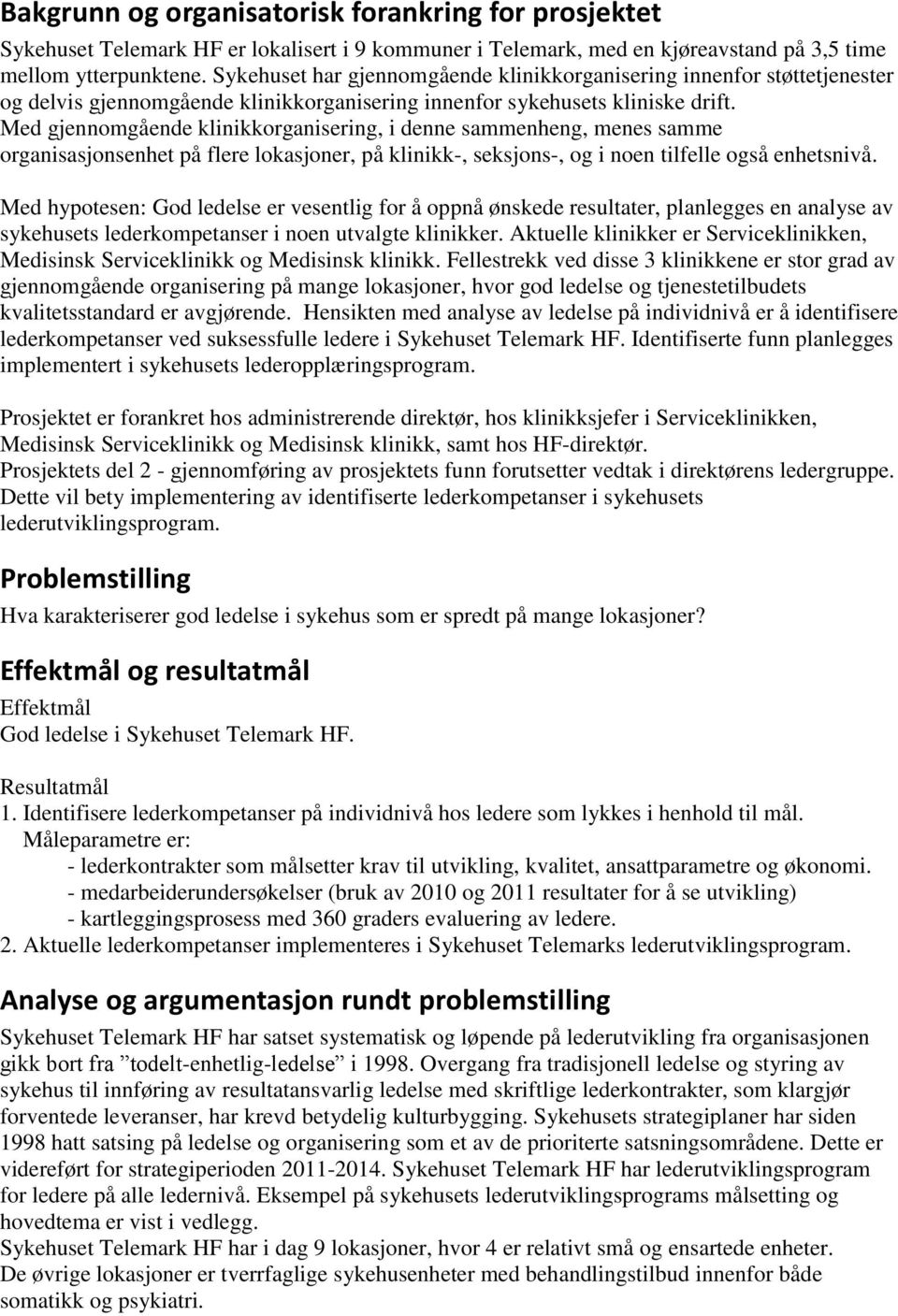 Med gjennomgående klinikkorganisering, i denne sammenheng, menes samme organisasjonsenhet på flere lokasjoner, på klinikk-, seksjons-, og i noen tilfelle også enhetsnivå.