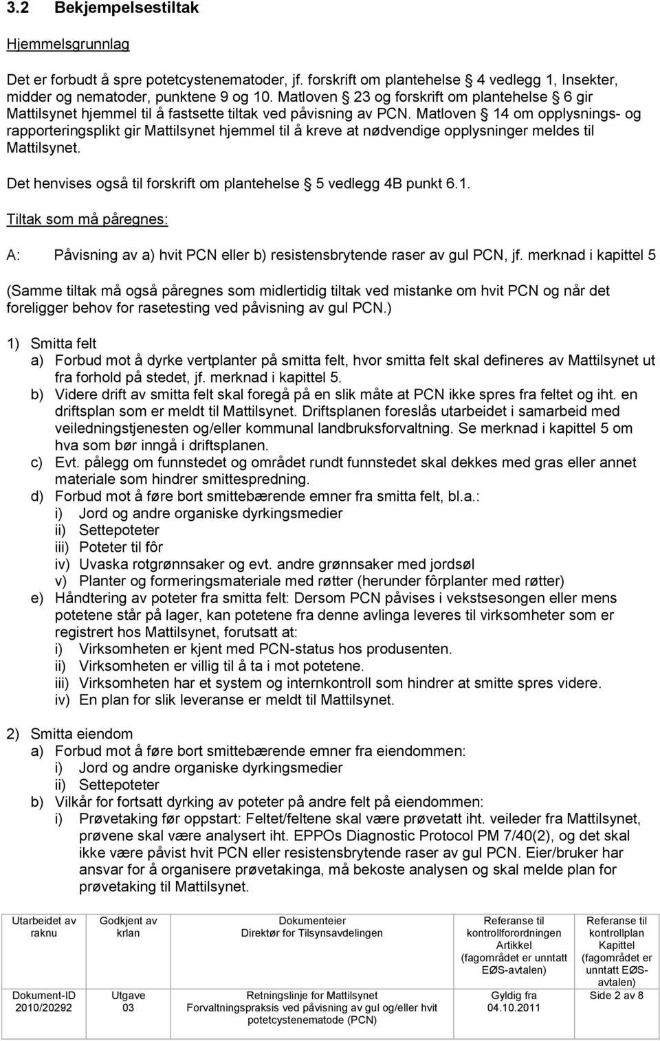 Matloven 14 om opplysnings- og rapporteringsplikt gir Mattilsynet hjemmel til å kreve at nødvendige opplysninger meldes til Mattilsynet.