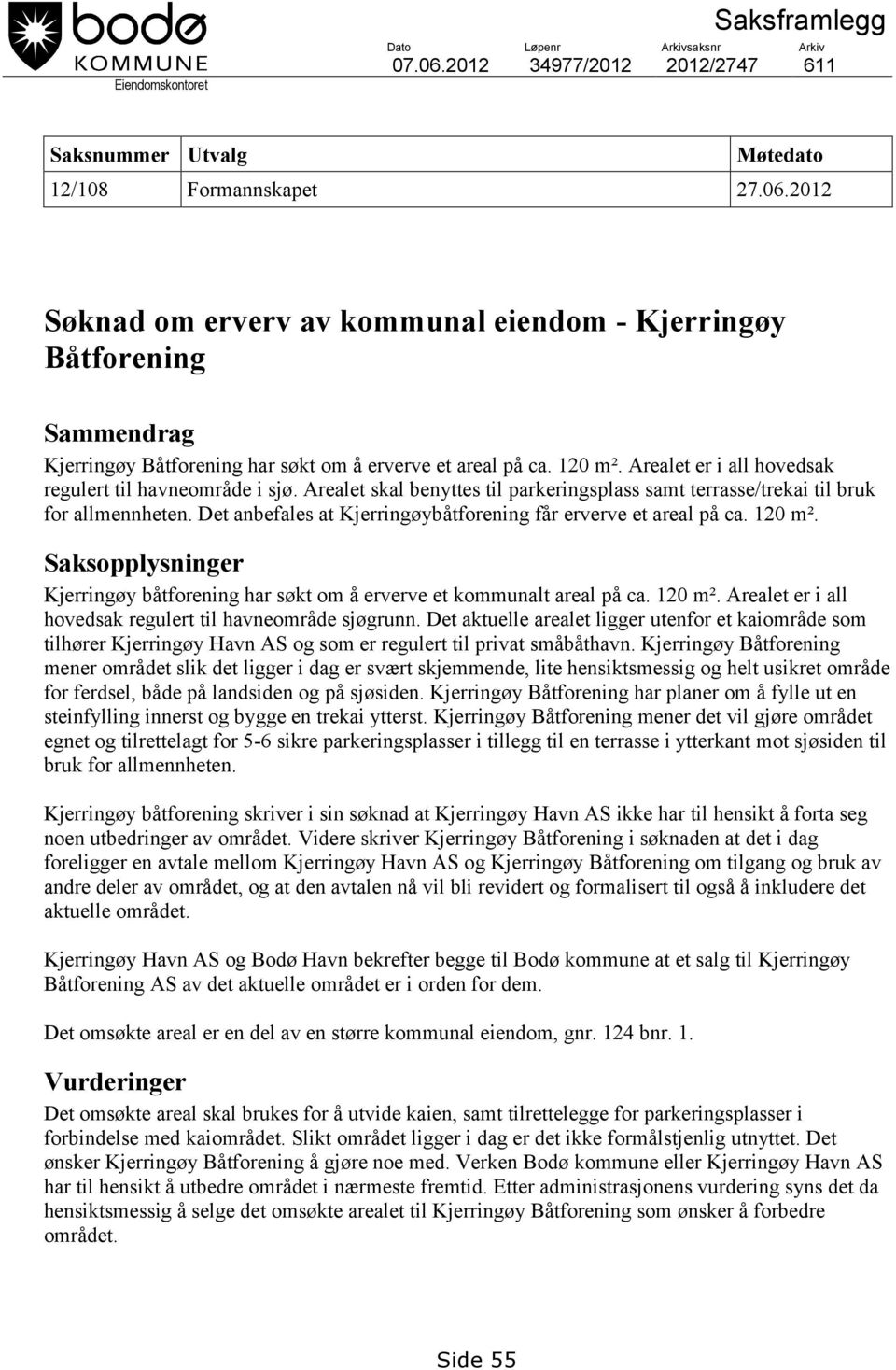 2012 Søknad om erverv av kommunal eiendom - Kjerringøy Båtforening Sammendrag Kjerringøy Båtforening har søkt om å erverve et areal på ca. 120 m².