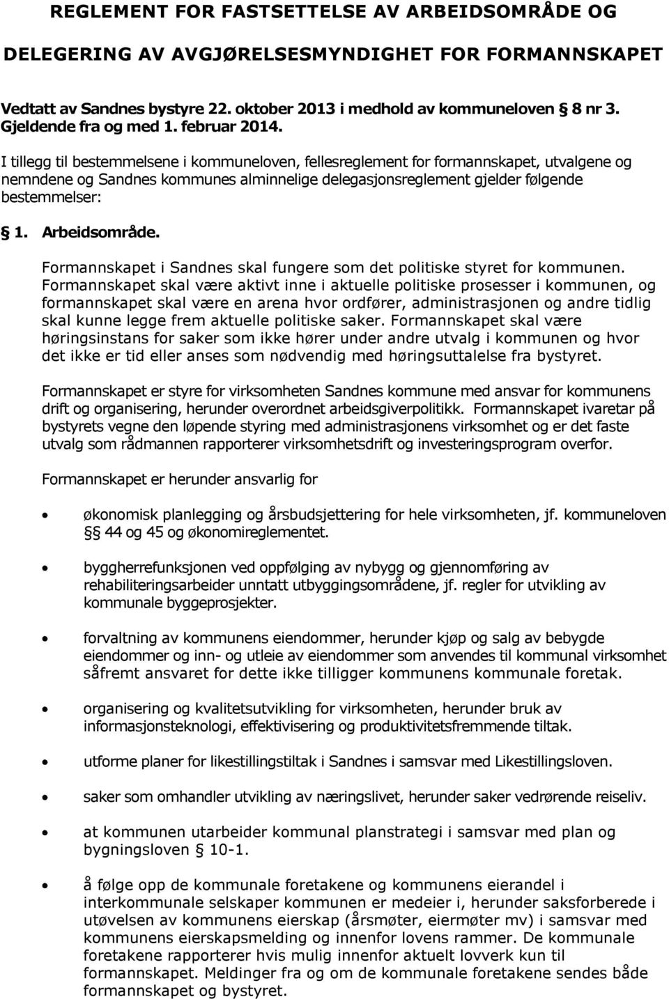 I tillegg til bestemmelsene i kommuneloven, fellesreglement for formannskapet, utvalgene og nemndene og Sandnes kommunes alminnelige delegasjonsreglement gjelder følgende bestemmelser: 1.