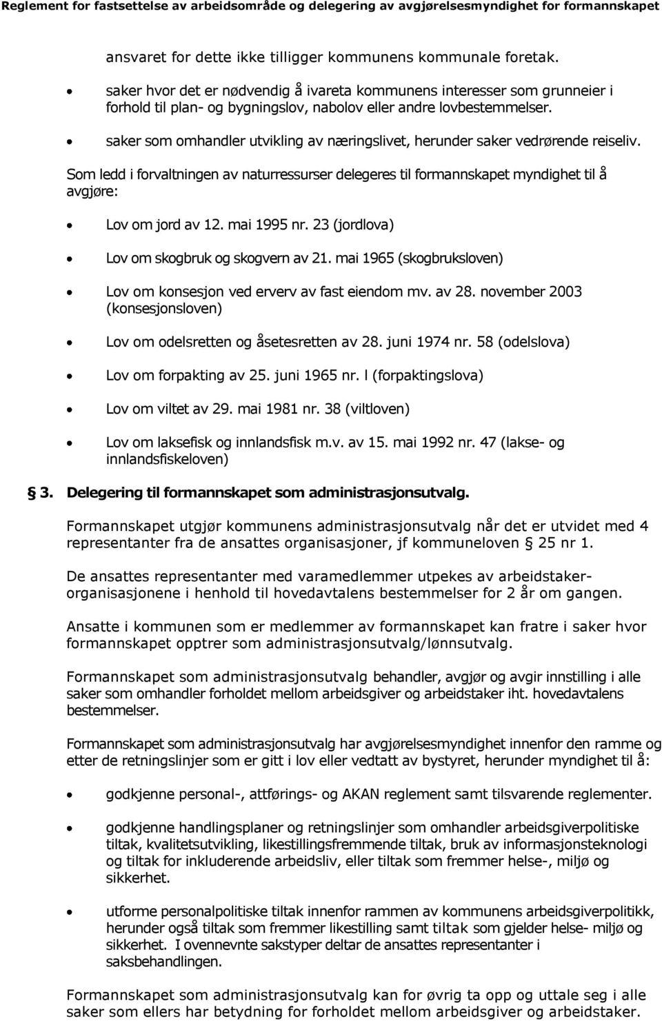 saker som omhandler utvikling av næringslivet, herunder saker vedrørende reiseliv. Som ledd i forvaltningen av naturressurser delegeres til formannskapet myndighet til å avgjøre: Lov om jord av 12.