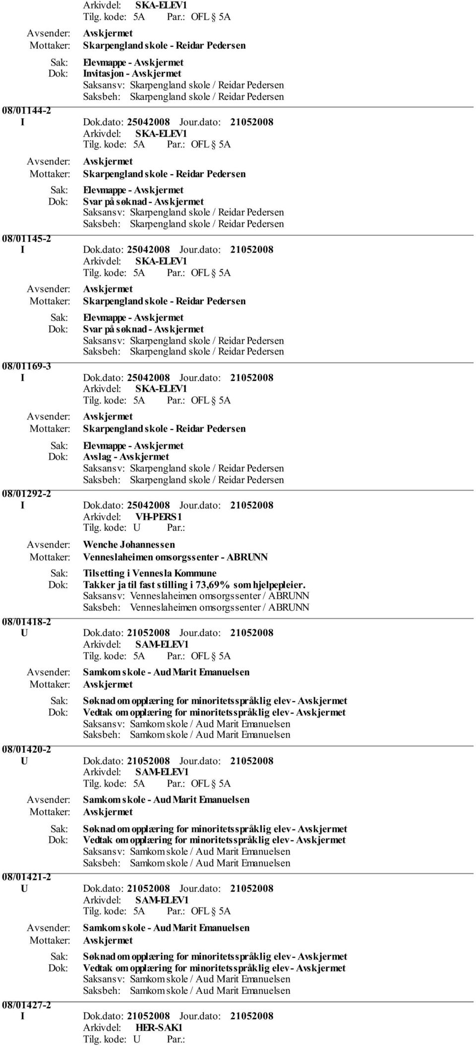 dato: Skarpengland skole - Reidar Pedersen Elevmappe - Avskjermet Svar på søknad - Avskjermet 08/01169-3 I Dok.dato: 25042008 Jour.