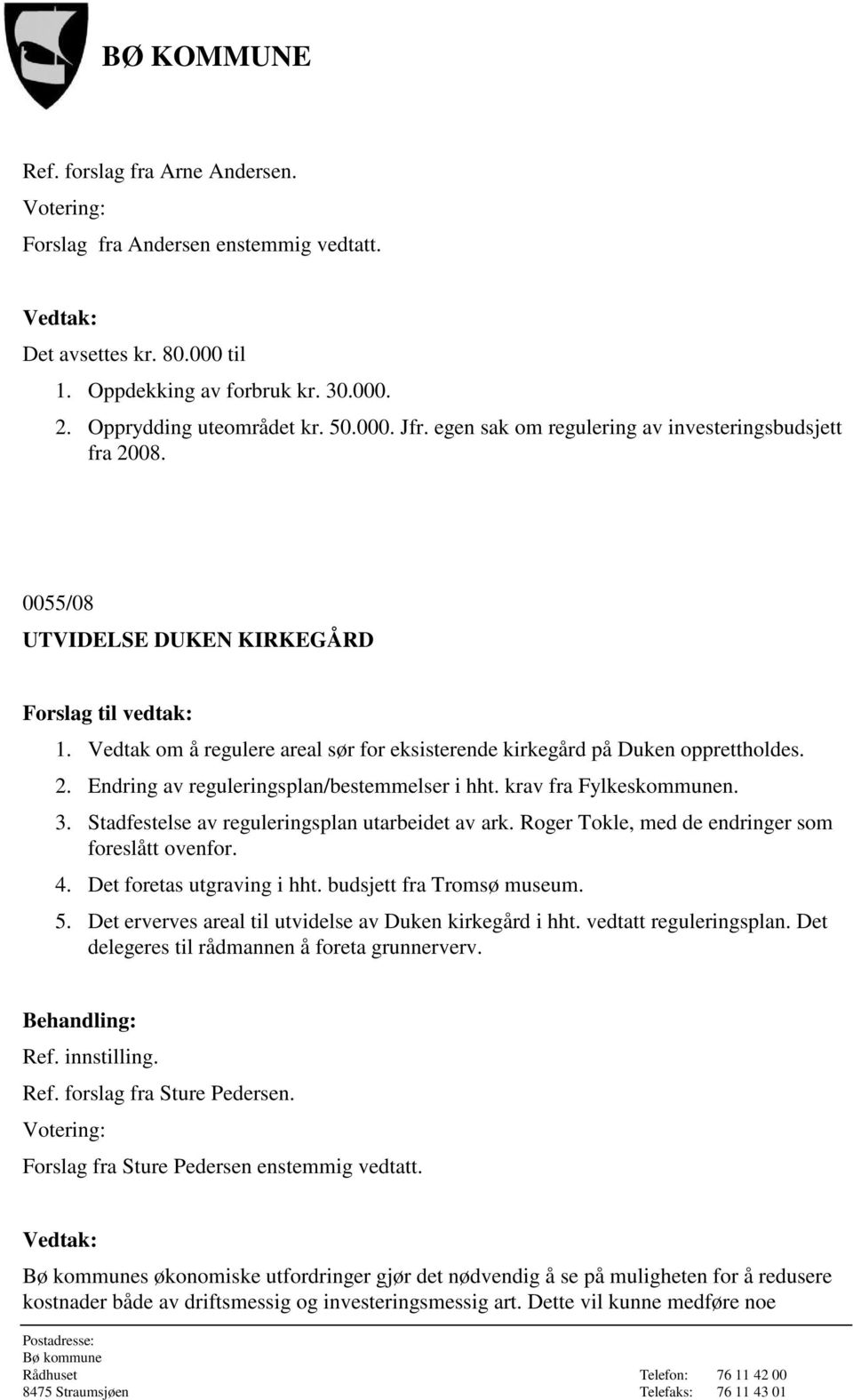 krav fra Fylkeskommunen. 3. Stadfestelse av reguleringsplan utarbeidet av ark. Roger Tokle, med de endringer som foreslått ovenfor. 4. Det foretas utgraving i hht. budsjett fra Tromsø museum. 5.