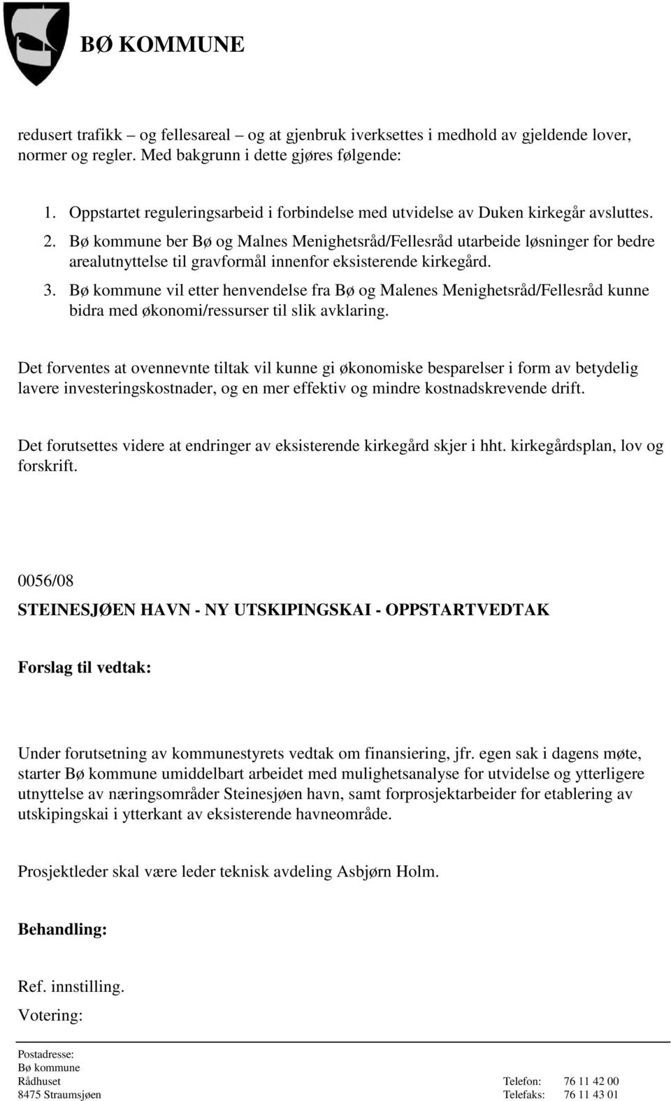 ber Bø og Malnes Menighetsråd/Fellesråd utarbeide løsninger for bedre arealutnyttelse til gravformål innenfor eksisterende kirkegård. 3.