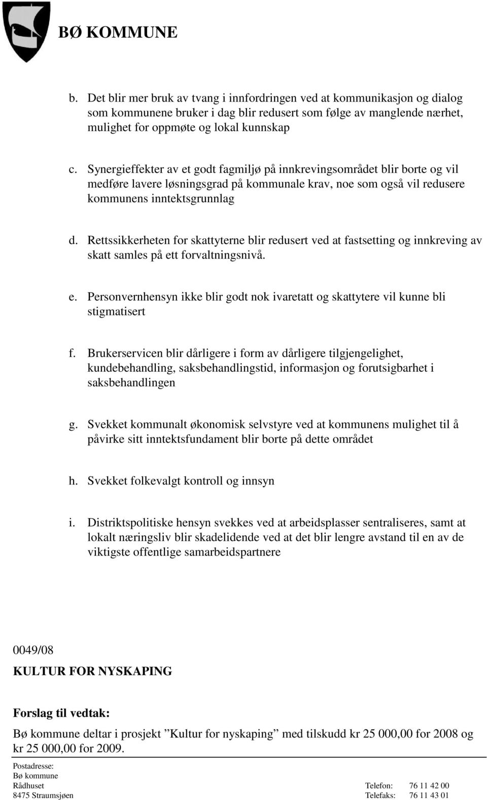 Rettssikkerheten for skattyterne blir redusert ved at fastsetting og innkreving av skatt samles på ett forvaltningsnivå. e. Personvernhensyn ikke blir godt nok ivaretatt og skattytere vil kunne bli stigmatisert f.