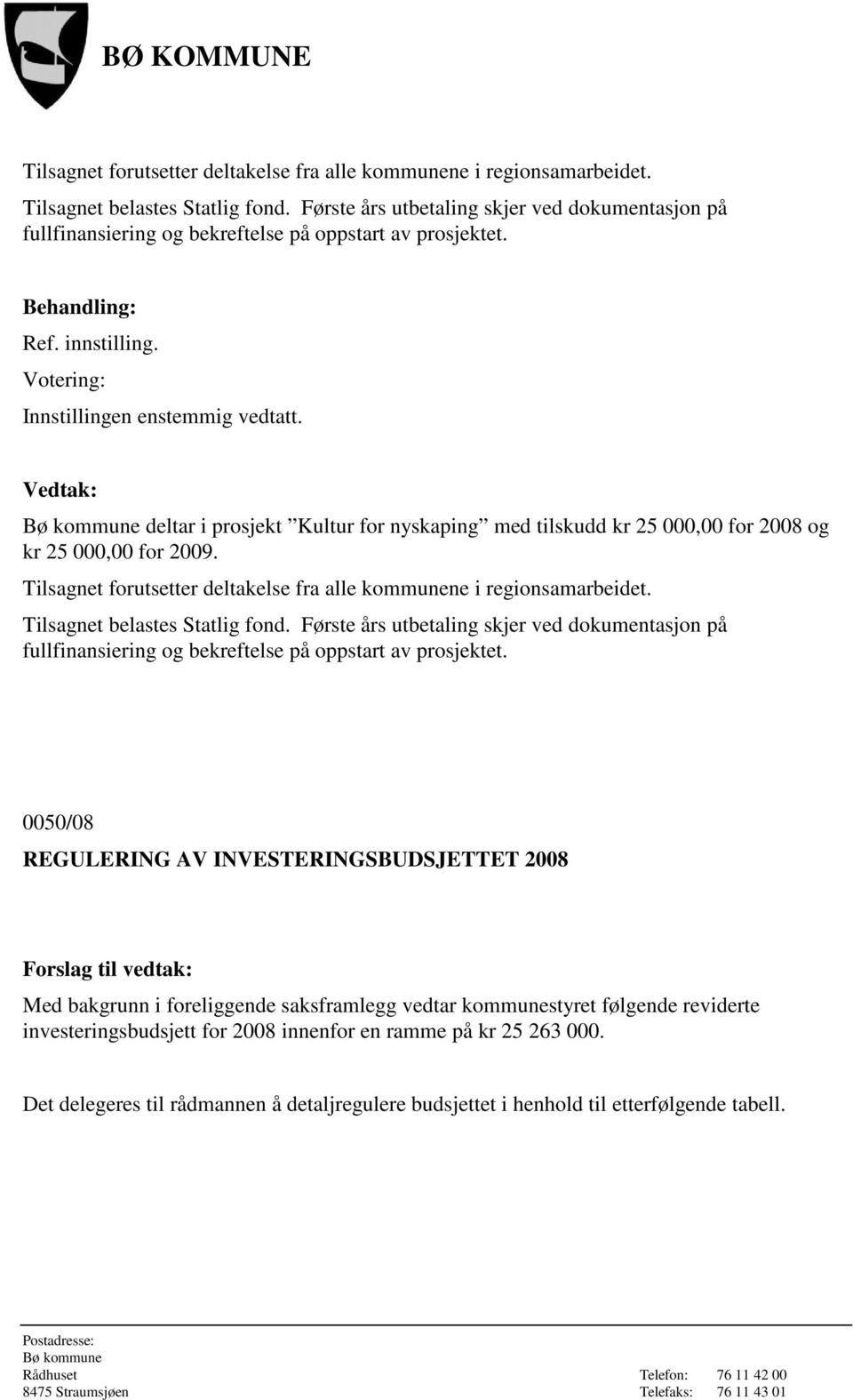 deltar i prosjekt Kultur for nyskaping med tilskudd kr 25 000,00 for 2008 og kr 25 000,00 for 2009.