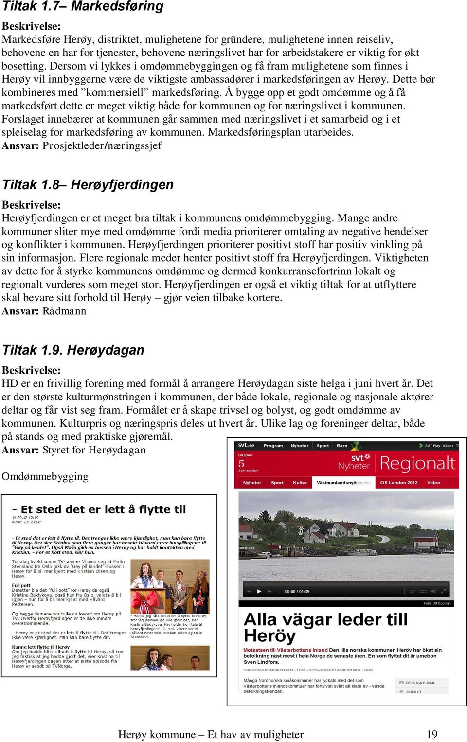 bosetting. Dersom vi lykkes i omdømmebyggingen og få fram mulighetene som finnes i Herøy vil innbyggerne være de viktigste ambassadører i markedsføringen av Herøy.