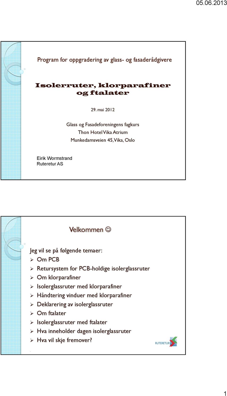 Velkommen Jeg vil se på følgende temaer: Om PCB Retursystem for PCB-holdige isolerglassruter Om klorparafiner Isolerglassruter med