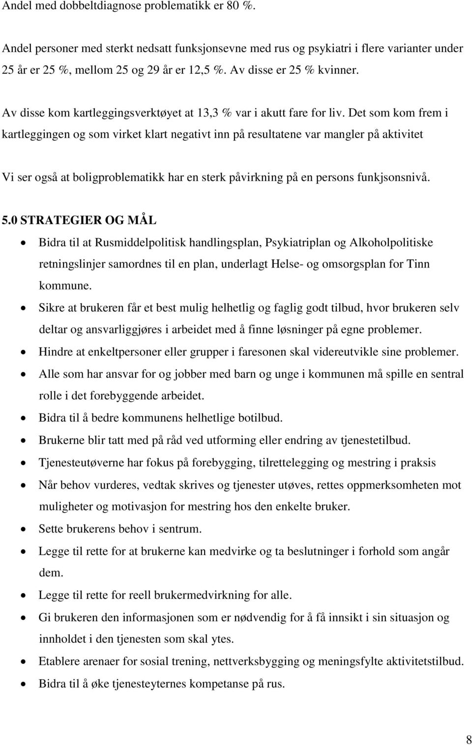 Det som kom frem i kartleggingen og som virket klart negativt inn på resultatene var mangler på aktivitet Vi ser også at boligproblematikk har en sterk påvirkning på en persons funkjsonsnivå. 5.