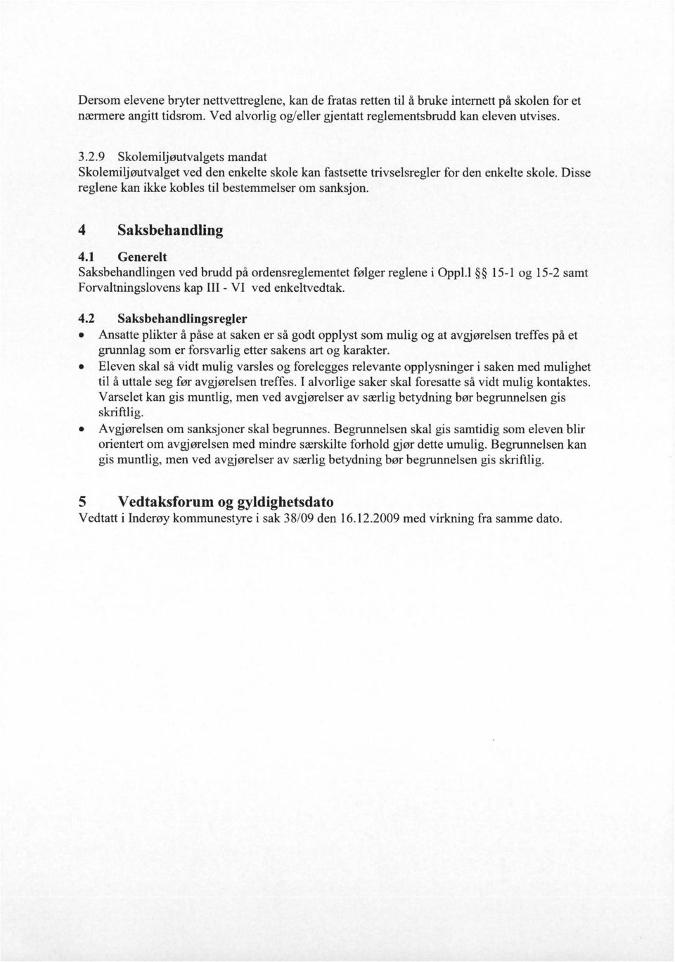 4 Saksbehandling 4.1 Generelt Saksbehandlingen ved brudd på ordensreglementet følger reglene i Opp1.1 15-1 og 15-2 samt Forvaltningslovens kap III - VI ved enkeltvedtak. 4.2 Saksbehandlingsregler Ansatte plikter å påse at saken er så godt opplyst som mulig og at avgjørelsen treffes på et grunnlag som er forsvarlig etter sakens art og karakter.