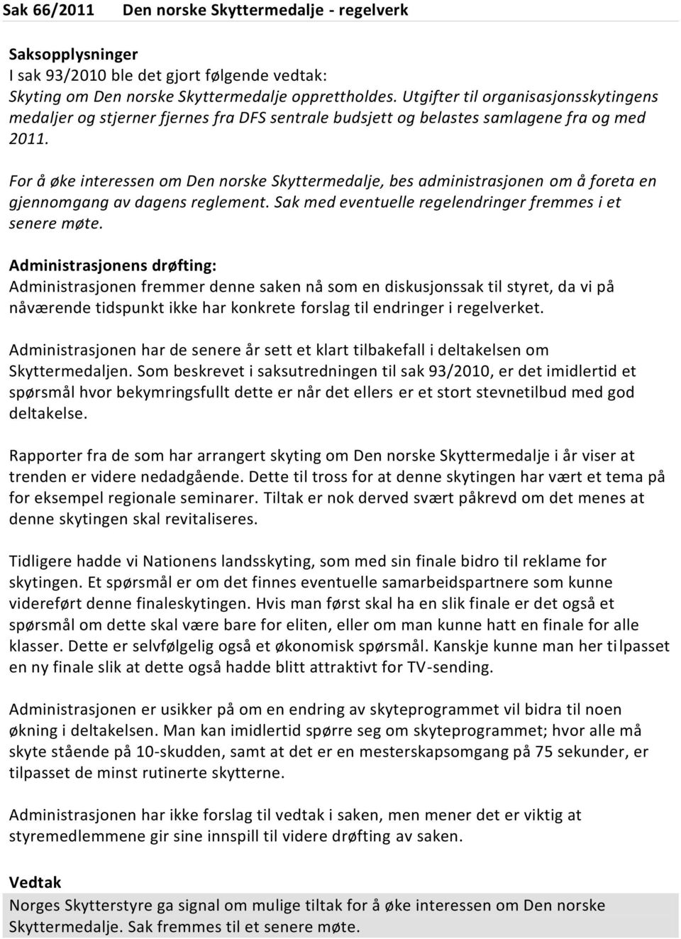 For å øke interessen om Den norske Skyttermedalje, bes administrasjonen om å foreta en gjennomgang av dagens reglement. Sak med eventuelle regelendringer fremmes i et senere møte.