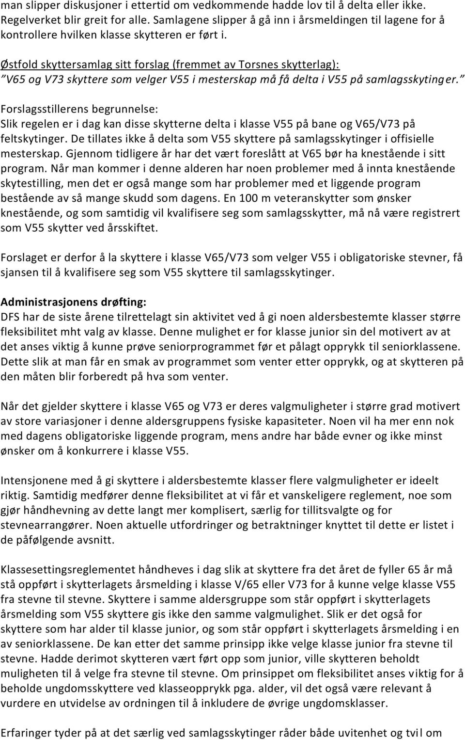 Østfold skyttersamlag sitt forslag (fremmet av Torsnes skytterlag): V65 og V73 skyttere som velger V55 i mesterskap må få delta i V55 på samlagsskytinger.