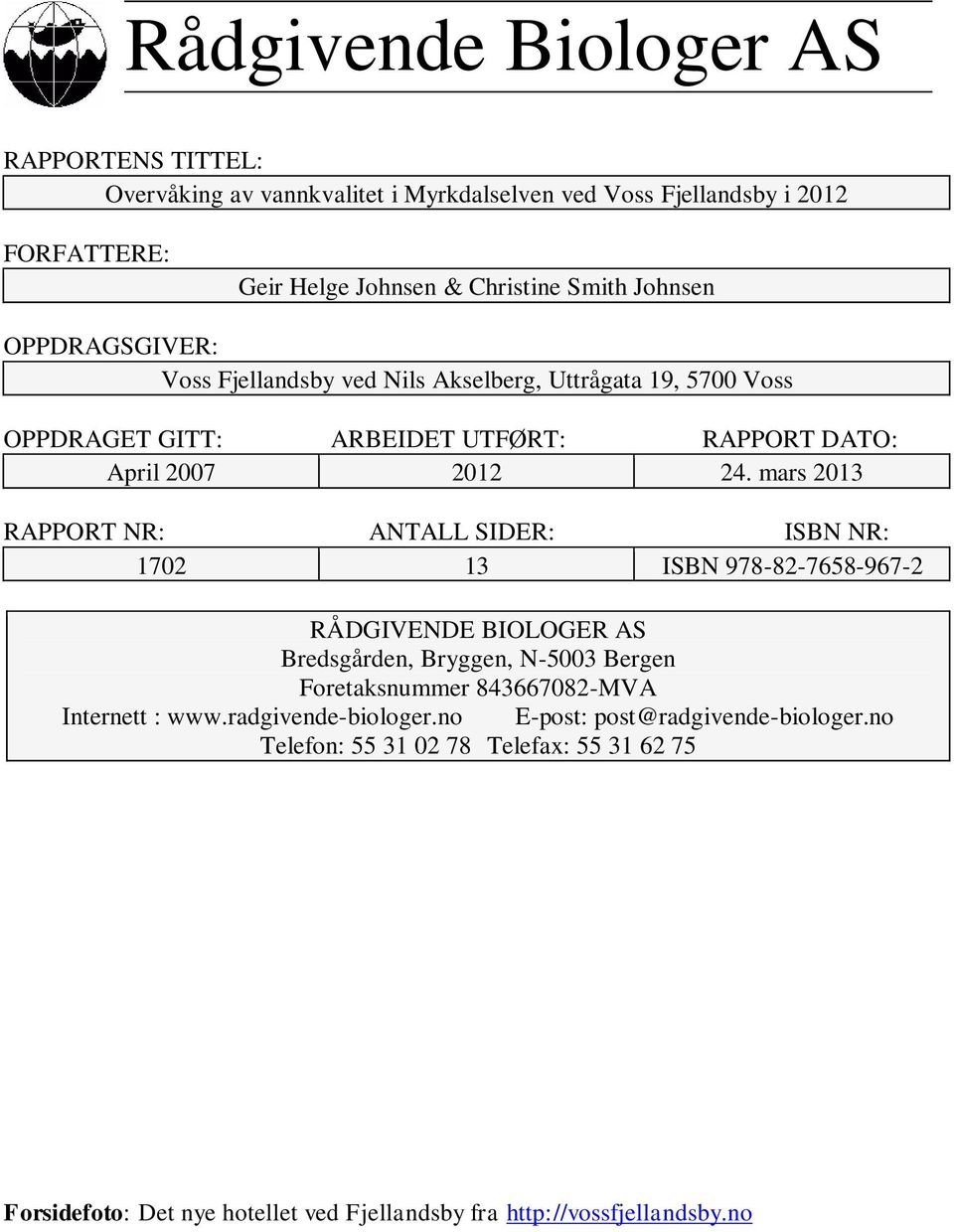 mars 2013 RAPPORT NR: ANTALL SIDER: ISBN NR: 1702 13 ISBN 978-82-7658-967-2 RÅDGIVENDE BIOLOGER AS Bredsgården, Bryggen, N-5003 Bergen Foretaksnummer 843667082-MVA