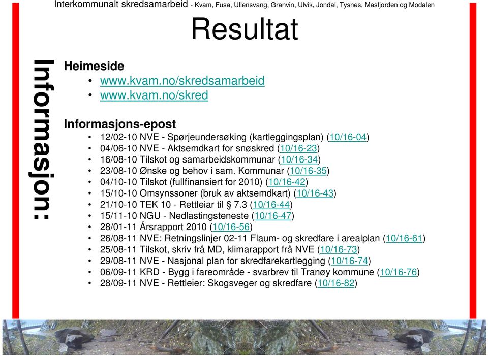 no/skred Informasjons-epost 12/02-10 NVE - Spørjeundersøking (kartleggingsplan) (10/16-04) 04/06-10 NVE - Aktsemdkart for snøskred (10/16-23) 16/08-10 Tilskot og samarbeidskommunar (10/16-34)