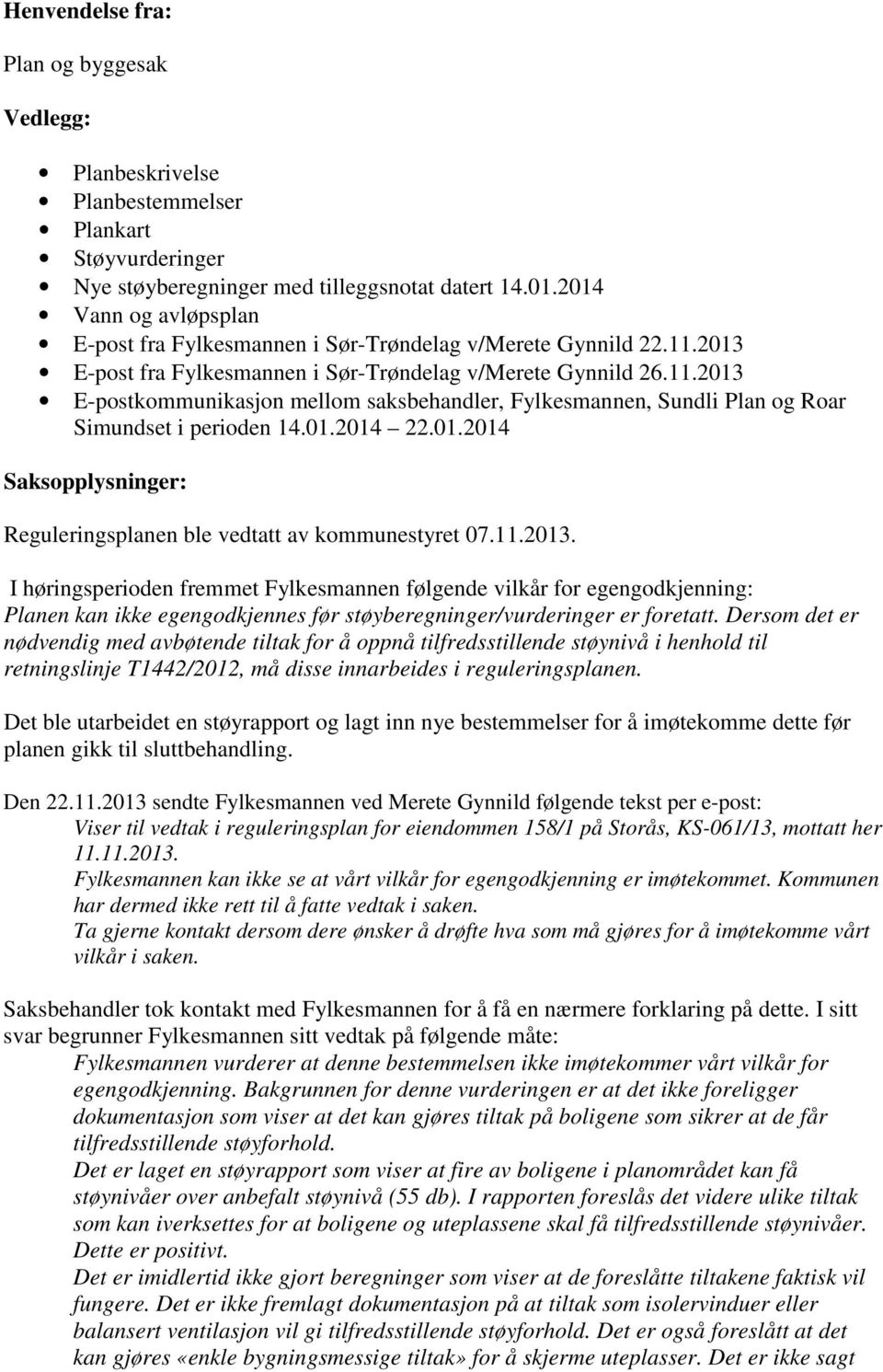 01.2014 22.01.2014 Saksopplysninger: Reguleringsplanen ble vedtatt av kommunestyret 07.11.2013.