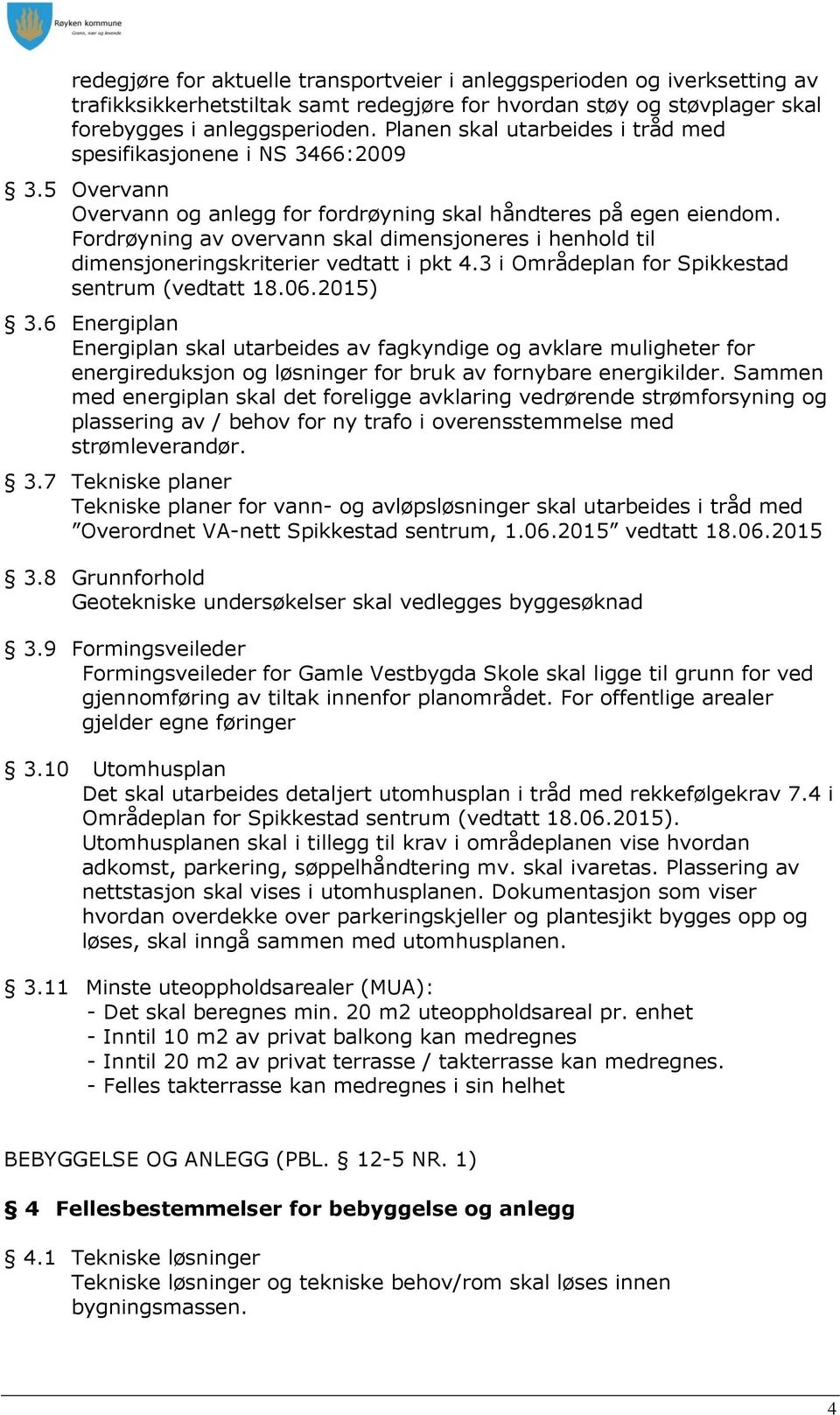 Fordrøyning av overvann skal dimensjoneres i henhold til dimensjoneringskriterier vedtatt i pkt 4.3 i Områdeplan for Spikkestad sentrum (vedtatt 18.06.2015) 3.