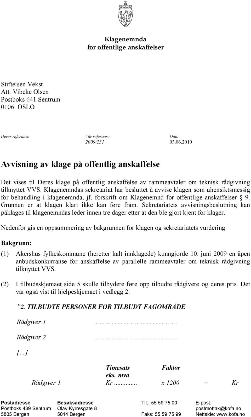 2010 Avvisning av klage på offentlig anskaffelse Det vises til Deres klage på offentlig anskaffelse av rammeavtaler om teknisk rådgivning tilknyttet VVS.