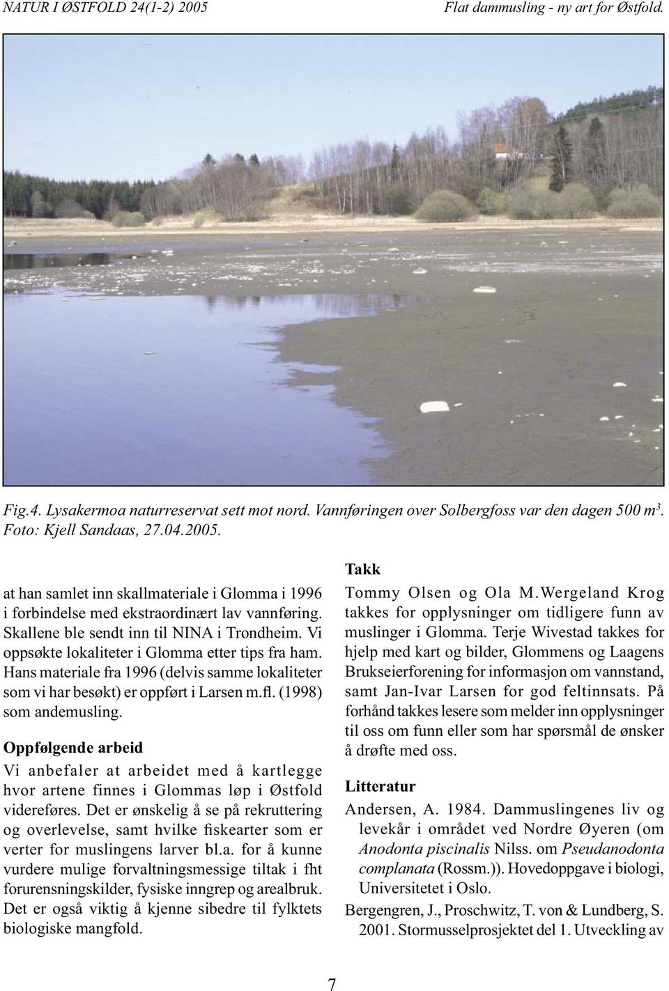 (1998) som andemusling. Oppfølgende arbeid Vi anbefaler at arbeidet med å kartlegge hvor artene finnes i Glommas løp i Østfold videreføres.