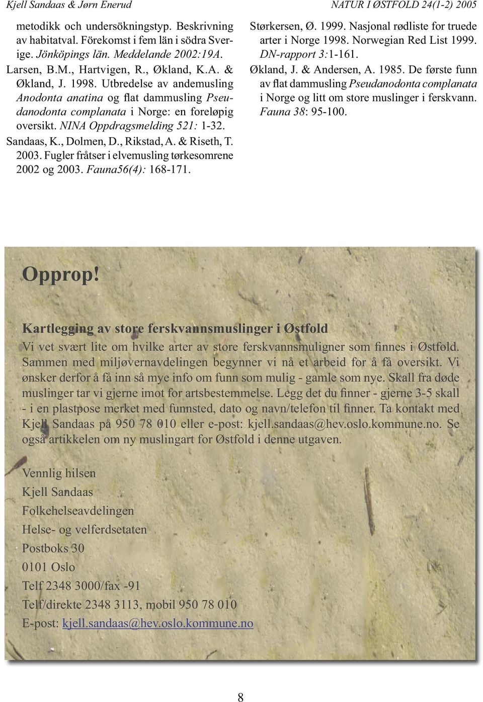 NINA Oppdragsmelding 521: 1-32. Sandaas, K., Dolmen, D., Rikstad, A. & Riseth, T. 2003. Fugler fråtser i elvemusling tørkesomrene 2002 og 2003. Fauna56(4): 168-171. Størkersen, Ø. 1999.