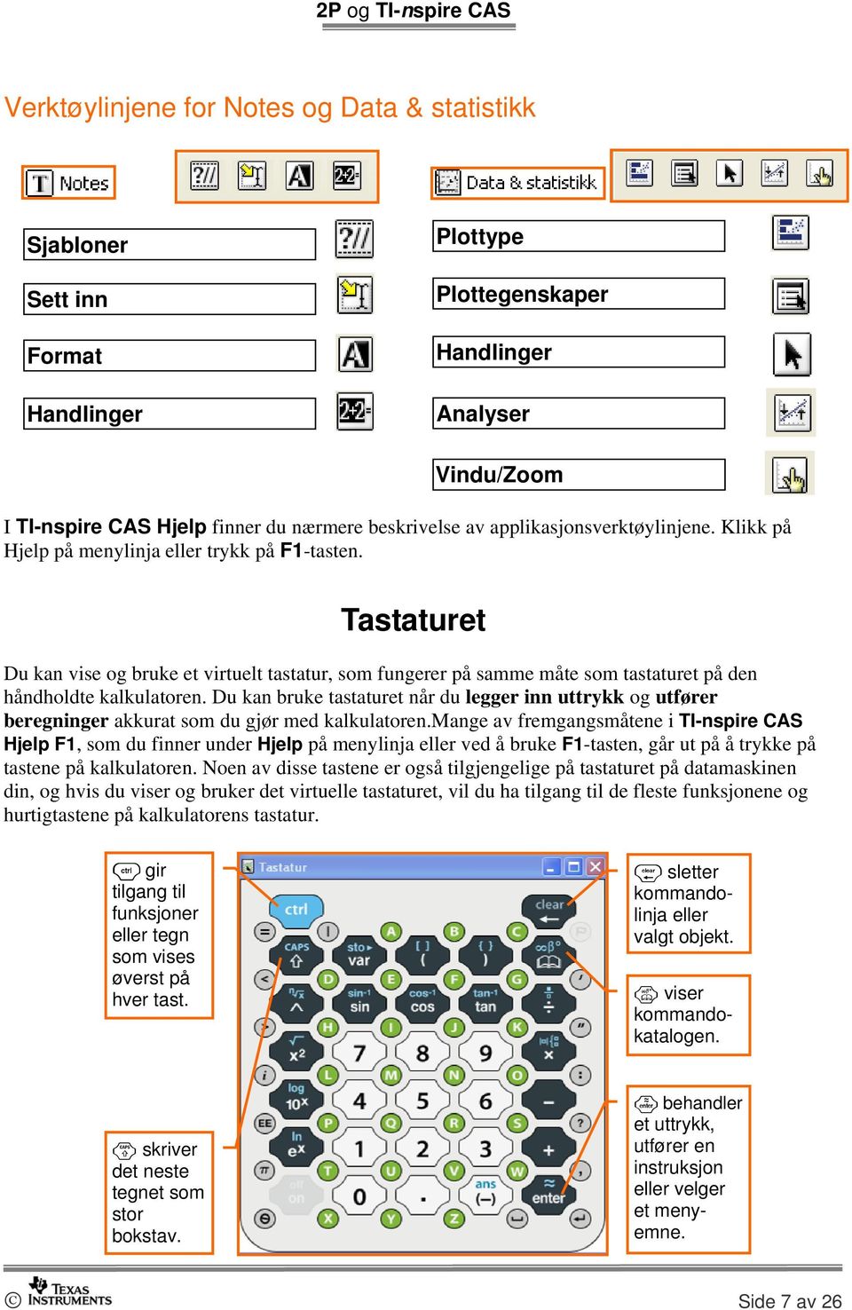 Tastaturet Du kan vise og bruke et virtuelt tastatur, som fungerer på samme måte som tastaturet på den håndholdte kalkulatoren.