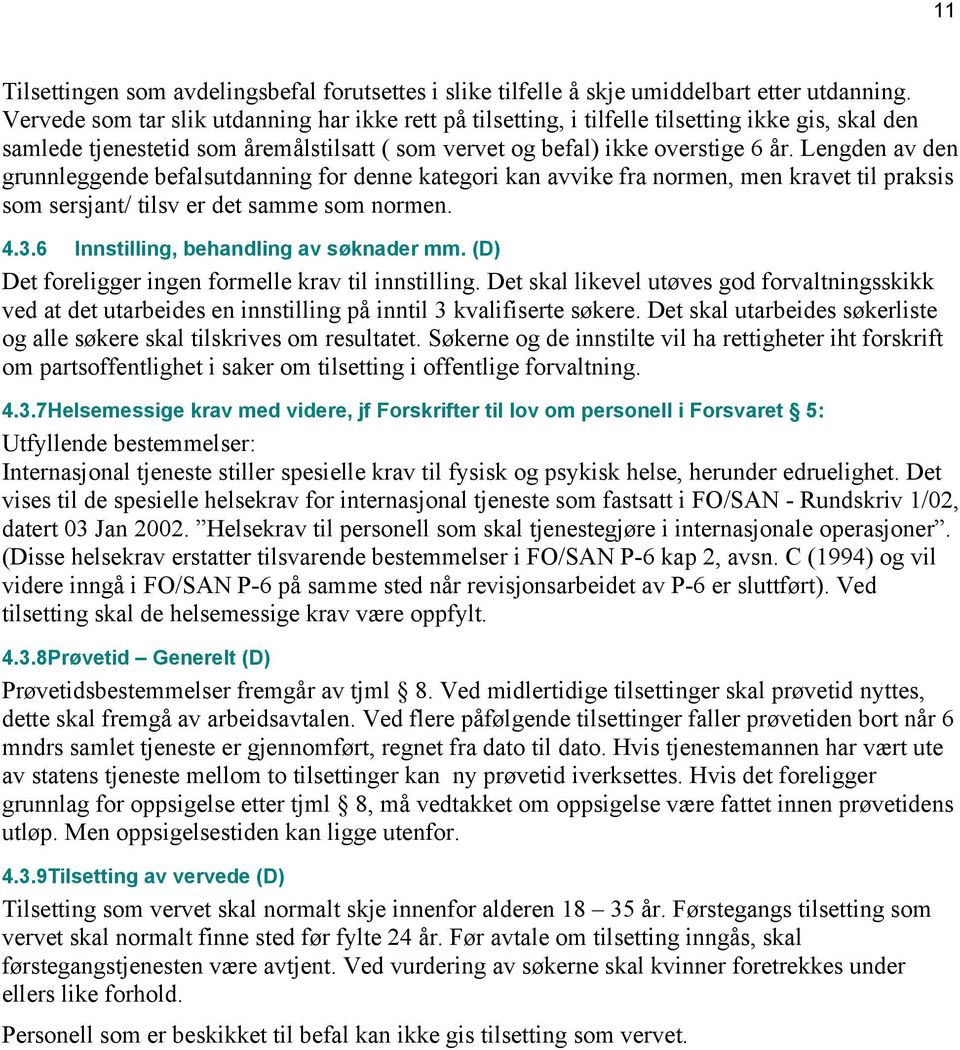 Lengden av den grunnleggende befalsutdanning for denne kategori kan avvike fra normen, men kravet til praksis som sersjant/ tilsv er det samme som normen. 4.3.6 Innstilling, behandling av søknader mm.