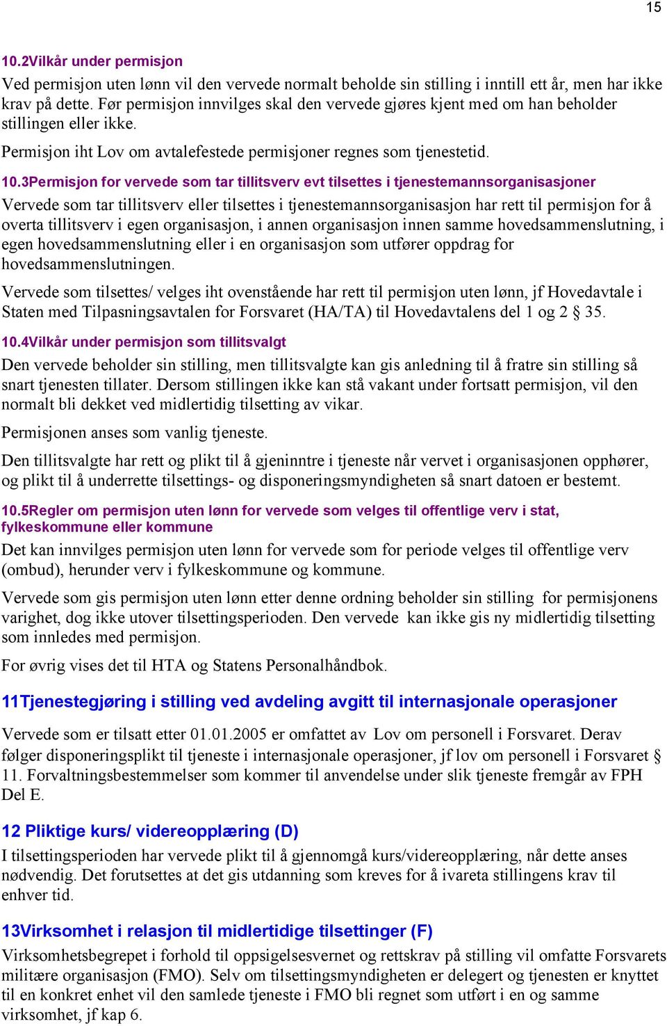 3Permisjon for vervede som tar tillitsverv evt tilsettes i tjenestemannsorganisasjoner Vervede som tar tillitsverv eller tilsettes i tjenestemannsorganisasjon har rett til permisjon for å overta