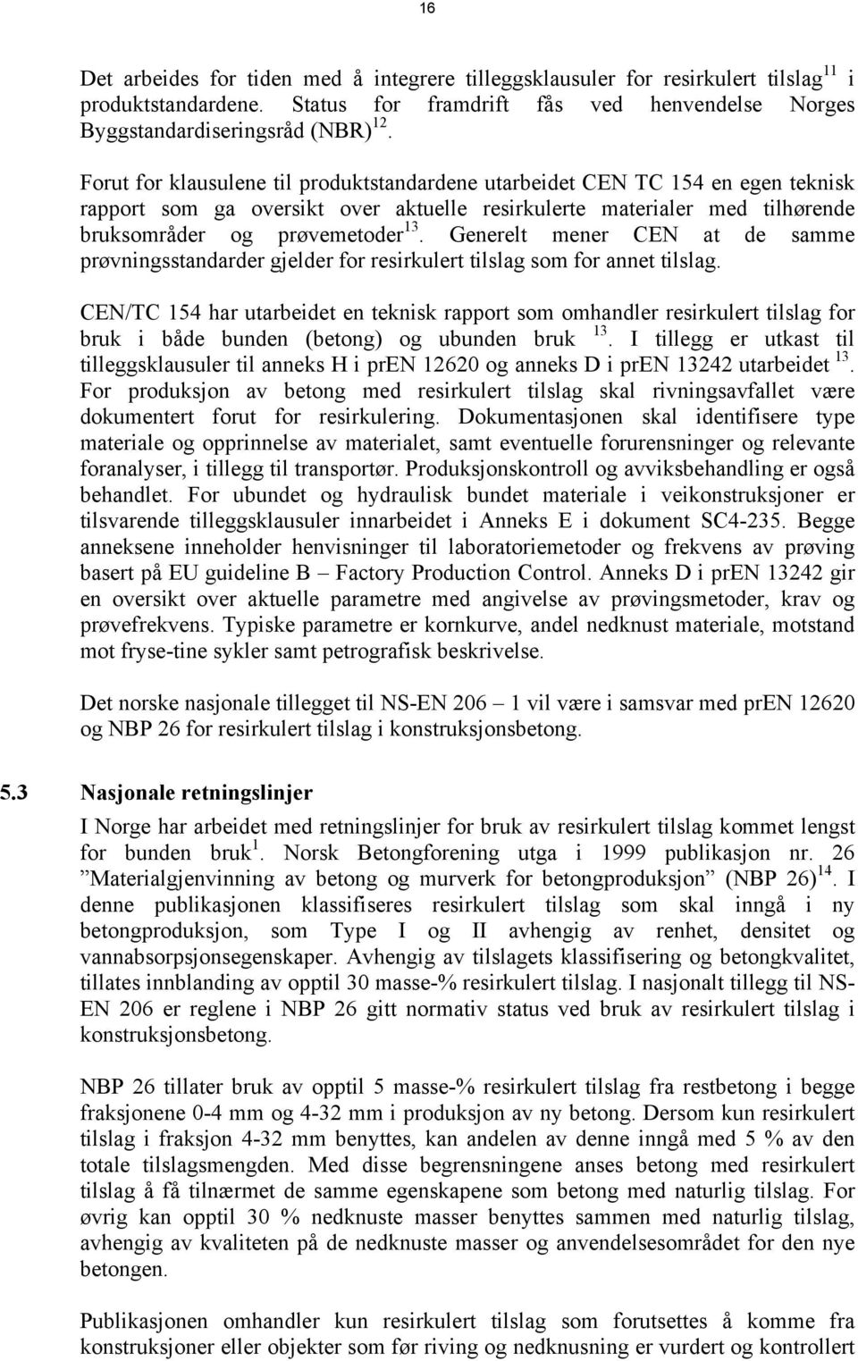 Generelt mener CEN at de samme prøvningsstandarder gjelder for resirkulert tilslag som for annet tilslag.