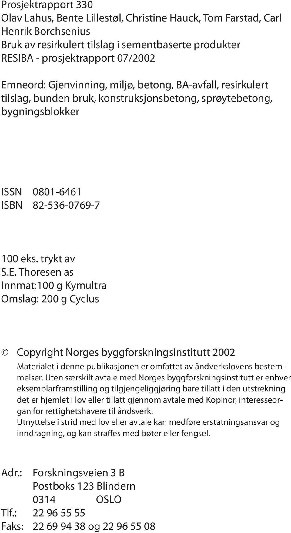 Thoresen as Innmat:100 g Kymultra Omslag: 200 g Cyclus Copyright Norges byggforskningsinstitutt 2002 Materialet i denne publikasjonen er omfattet av åndverkslovens be stemmel ser.