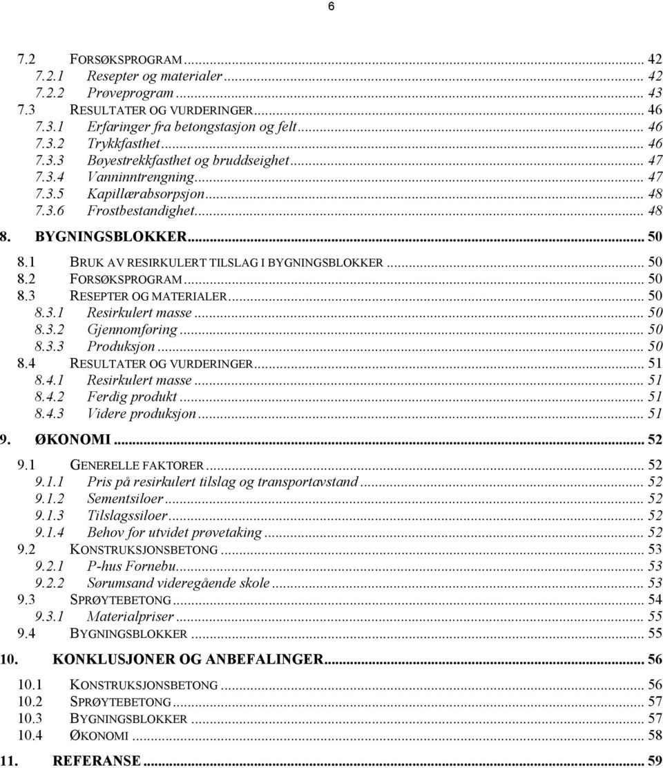 .. 50 8.3 RESEPTER OG MATERIALER... 50 8.3.1 Resirkulert masse... 50 8.3.2 Gjennomføring... 50 8.3.3 Produksjon... 50 8.4 RESULTATER OG VURDERINGER... 51 8.4.1 Resirkulert masse... 51 8.4.2 Ferdig produkt.