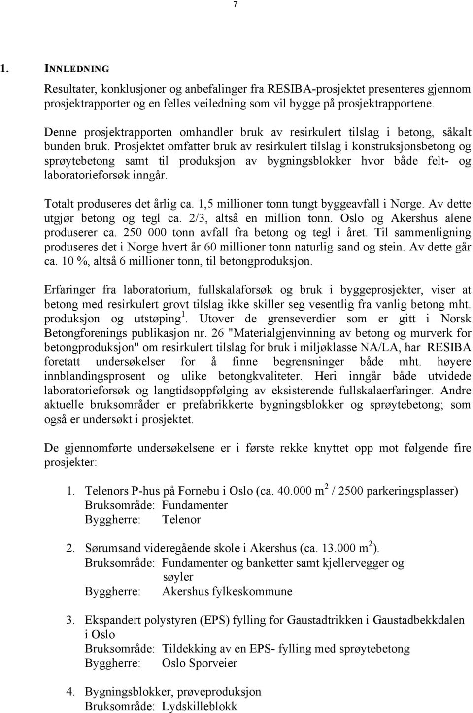 Prosjektet omfatter bruk av resirkulert tilslag i konstruksjonsbetong og sprøytebetong samt til produksjon av bygningsblokker hvor både felt- og laboratorieforsøk inngår.