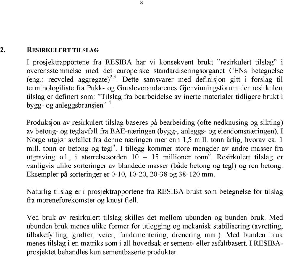 Dette samsvarer med definisjon gitt i forslag til terminologiliste fra Pukk- og Grusleverandørenes Gjenvinningsforum der resirkulert tilslag er definert som: Tilslag fra bearbeidelse av inerte