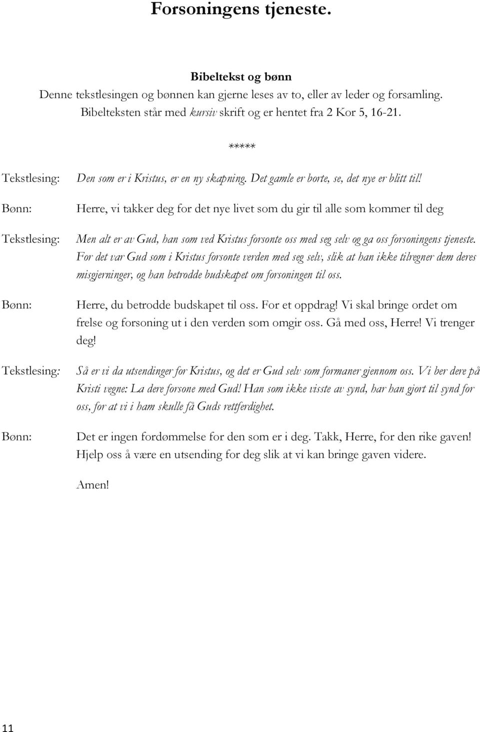 Herre, vi takker deg for det nye livet som du gir til alle som kommer til deg Men alt er av Gud, han som ved Kristus forsonte oss med seg selv og ga oss forsoningens tjeneste.