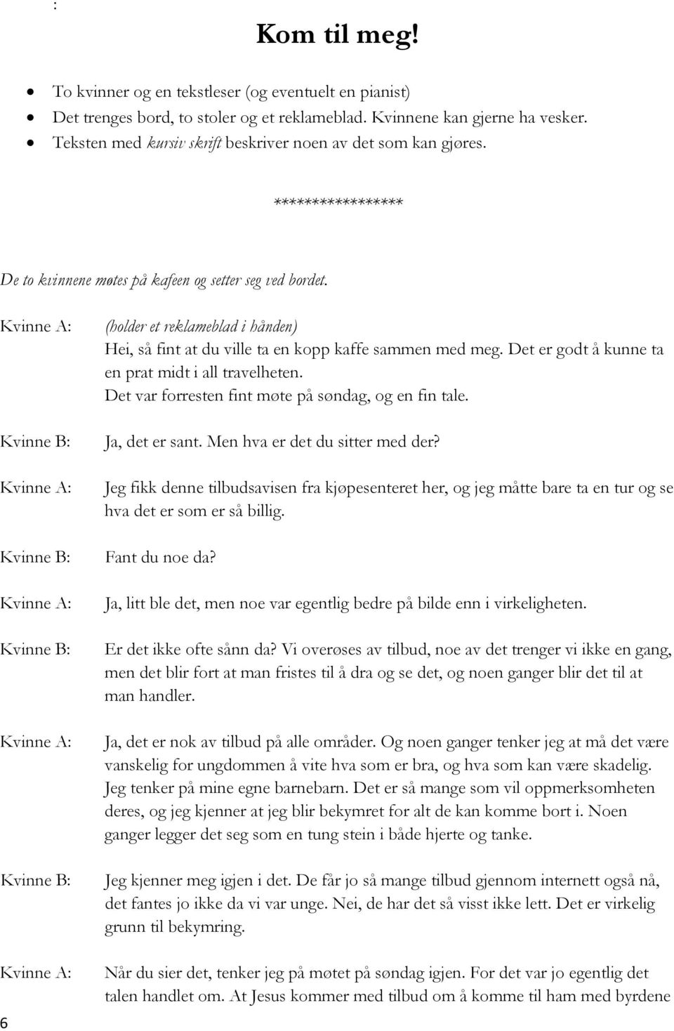 Kvinne A: Kvinne B: Kvinne A: Kvinne B: Kvinne A: Kvinne B: Kvinne A: Kvinne B: Kvinne A: 6 (holder et reklameblad i hånden) Hei, så fint at du ville ta en kopp kaffe sammen med meg.