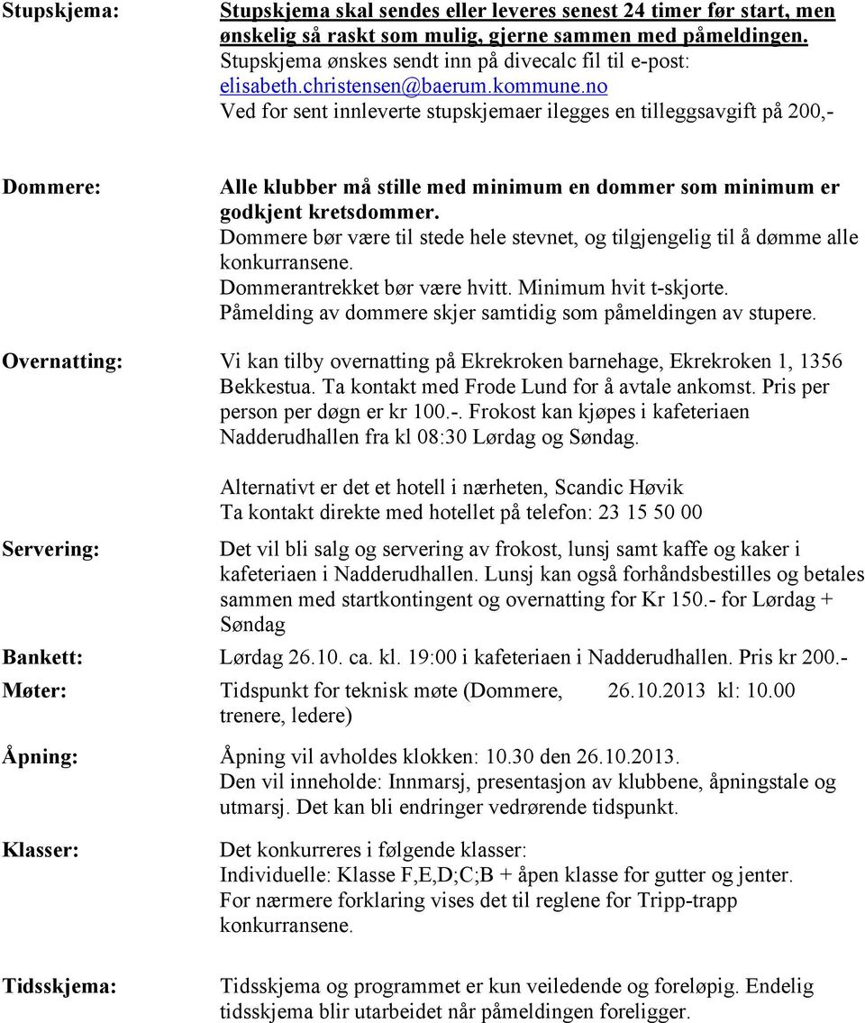 no Ved for sent innleverte stupskjemaer ilegges en tilleggsavgift på 200,- Dommere: Alle klubber må stille med minimum en dommer som minimum er godkjent kretsdommer.