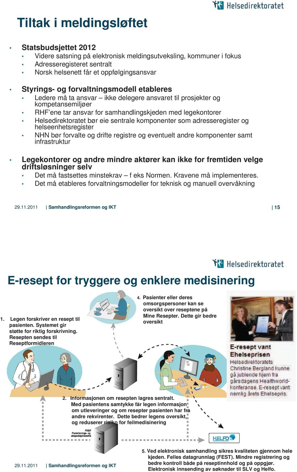 sentrale komponenter som adresseregister og helseenhetsregister NHN bør forvalte og drifte registre og eventuelt andre komponenter samt infrastruktur Legekontorer og andre mindre aktører kan ikke for