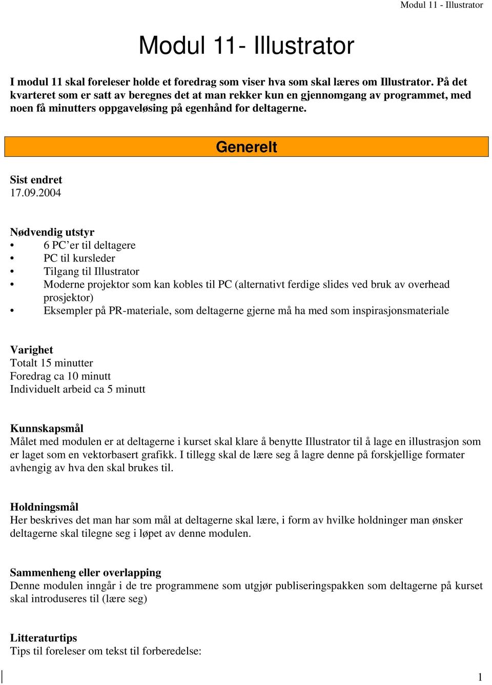 2004 Generelt Nødvendig utstyr 6 PC er til deltagere PC til kursleder Tilgang til Illustrator Moderne projektor som kan kobles til PC (alternativt ferdige slides ved bruk av overhead prosjektor)