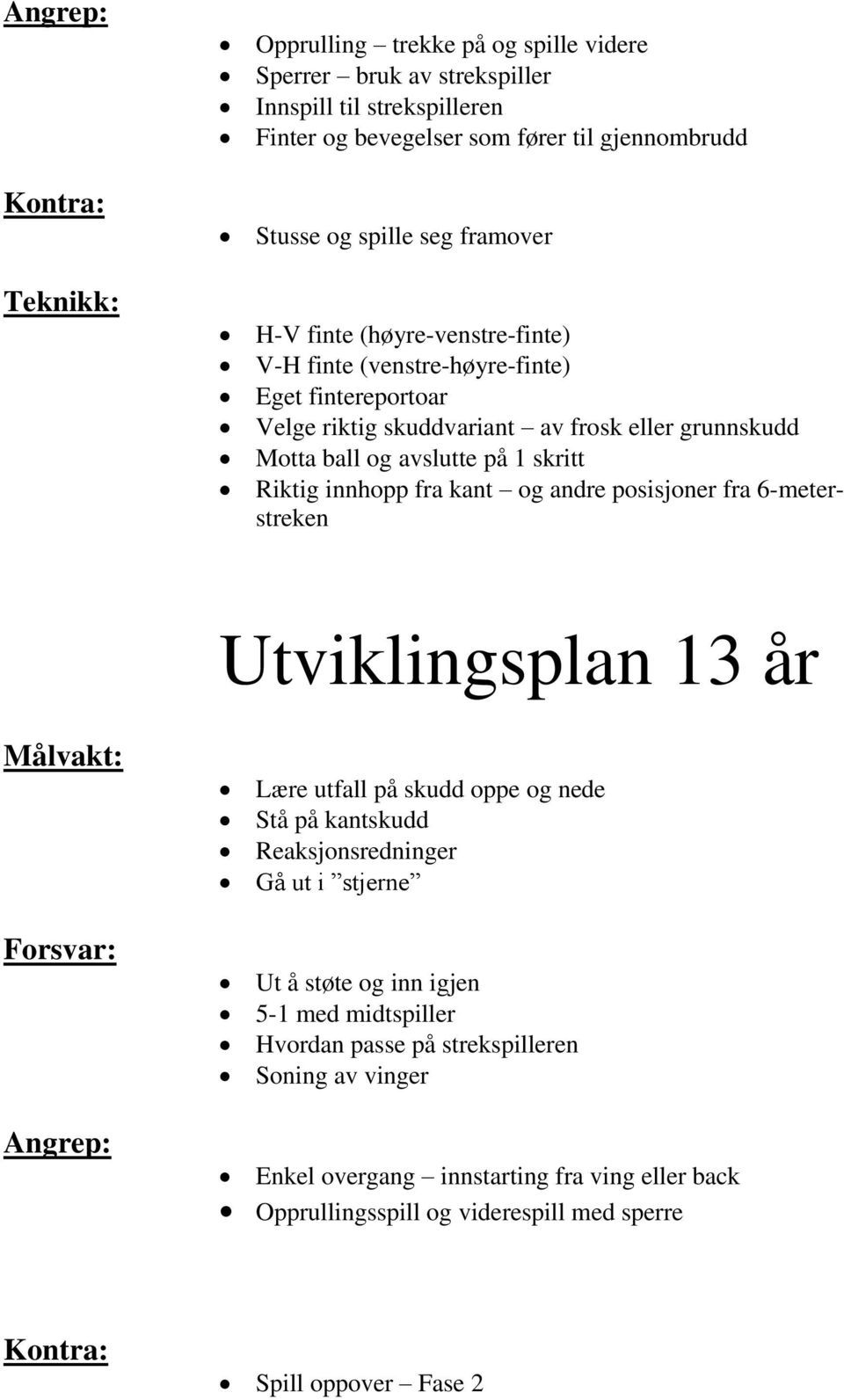 innhopp fra kant og andre posisjoner fra 6-meterstreken Utviklingsplan 13 år Lære utfall på skudd oppe og nede Stå på kantskudd Reaksjonsredninger Gå ut i stjerne Ut å støte og