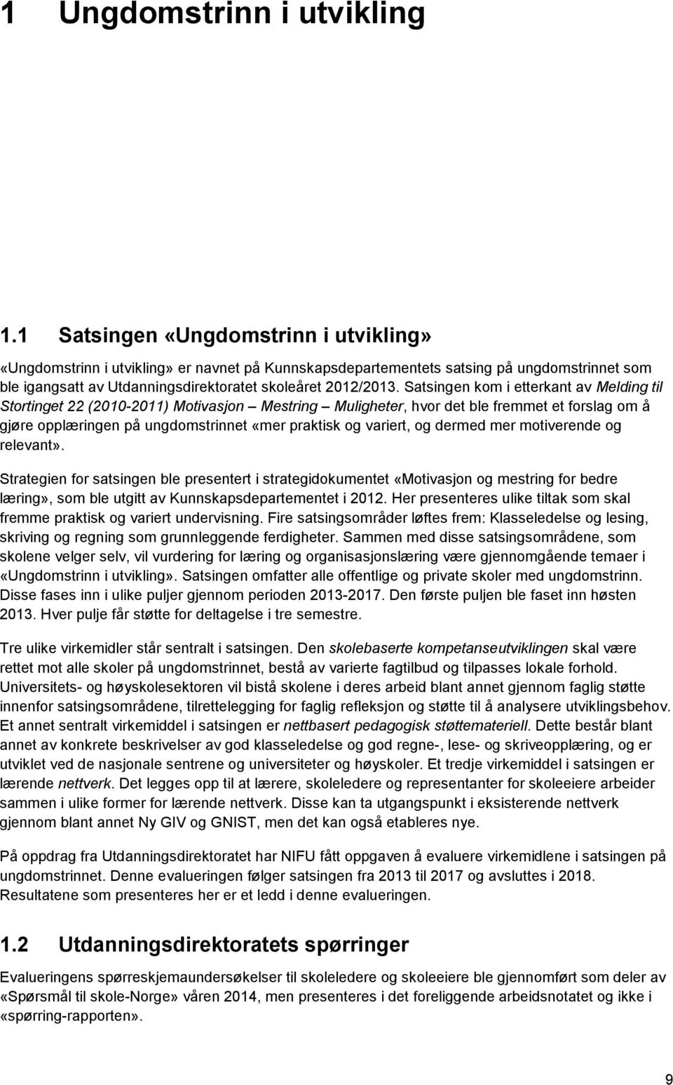 Satsingen kom i etterkant av Melding til Stortinget 22 (2010-2011) Motivasjon Mestring Muligheter, hvor det ble fremmet et forslag om å gjøre opplæringen på ungdomstrinnet «mer praktisk og variert,