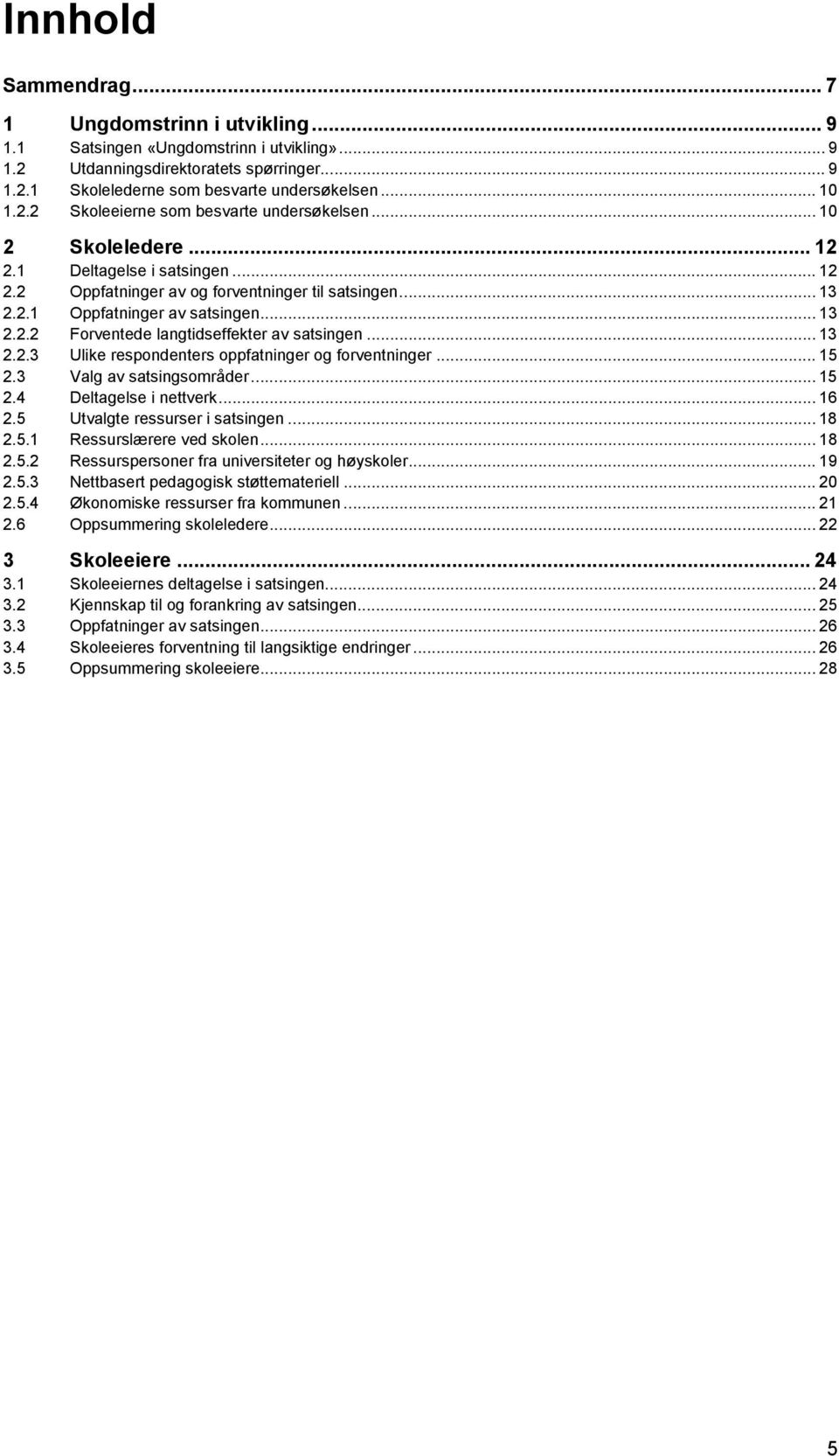 .. 13 2.2.3 Ulike respondenters oppfatninger og forventninger... 15 2.3 Valg av satsingsområder... 15 2.4 Deltagelse i nettverk... 16 2.5 Utvalgte ressurser i satsingen... 18 2.5.1 Ressurslærere ved skolen.