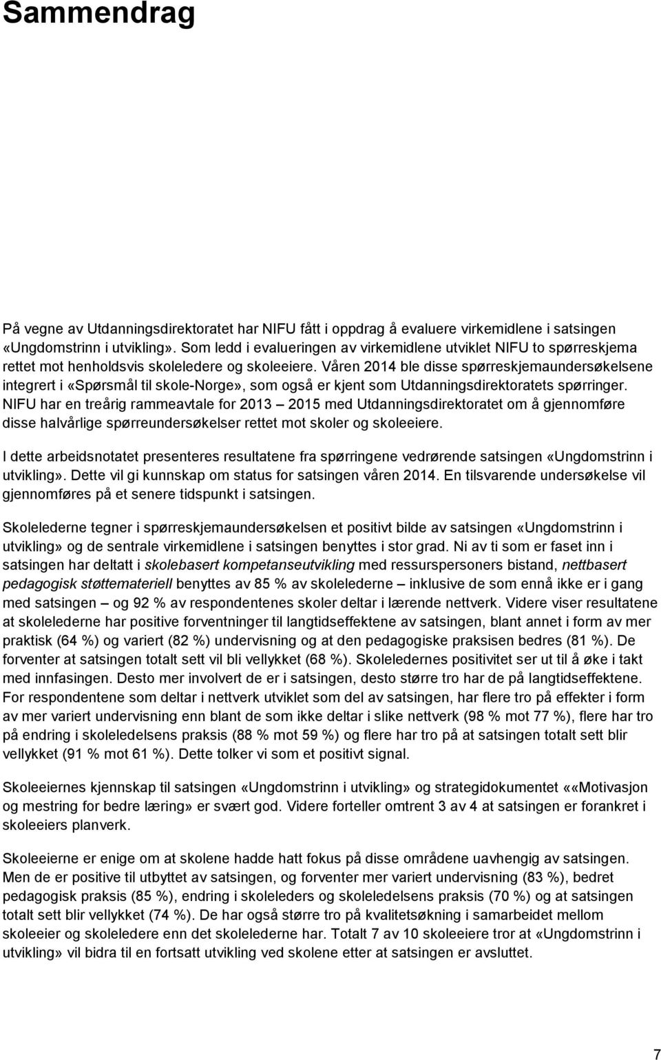 Våren 2014 ble disse spørreskjemaundersøkelsene integrert i «Spørsmål til skole-norge», som også er kjent som Utdanningsdirektoratets spørringer.