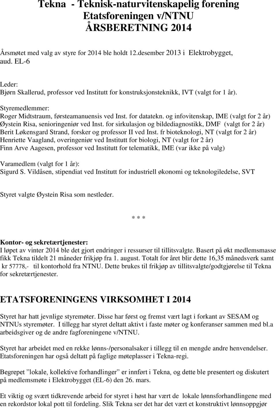 og infovitenskap, IME (valgt for 2 år) Øystein Risa, senioringeniør ved Inst. for sirkulasjon og bildediagnostikk, DMF (valgt for 2 år) Berit Løkensgard Strand, forsker og professor II ved Inst.